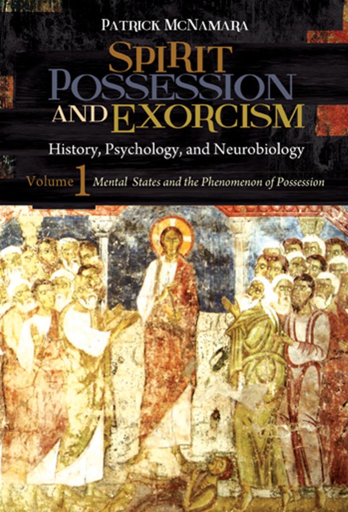 Spirit Possession and Exorcism [2 volumes]: History, Psychology, and Neurobiology by Patrick McNamara Ph.D