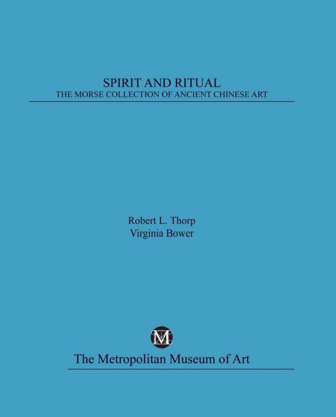 Spirit and Ritual - The Morse Collection of Ancient Chinese Art by Virginia L. Bower Robert L. Thorp