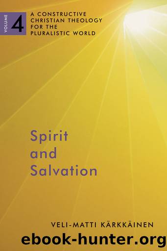 Spirit and Salvation: A Constructive Christian Theology for the Pluralistic World, volume 4 by Veli-Matti Karkkainen