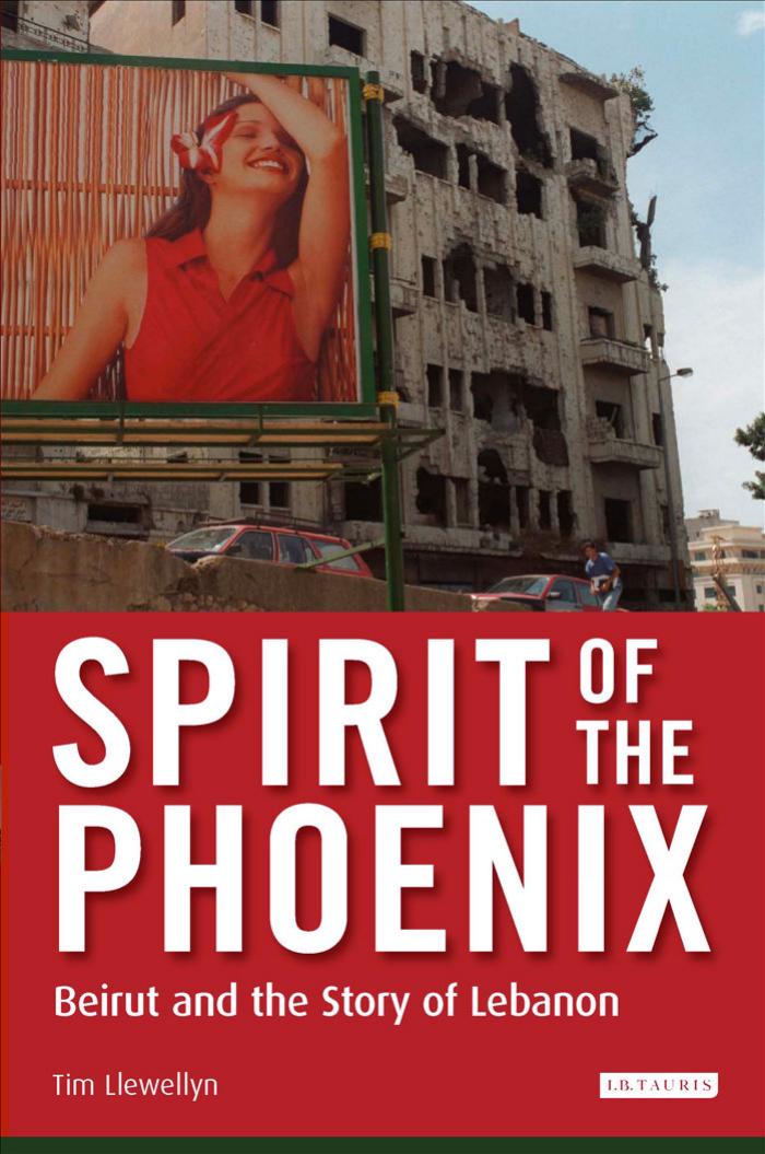 Spirit of the Phoenix: Beirut and the Story of Lebanon by Tim Llewellyn