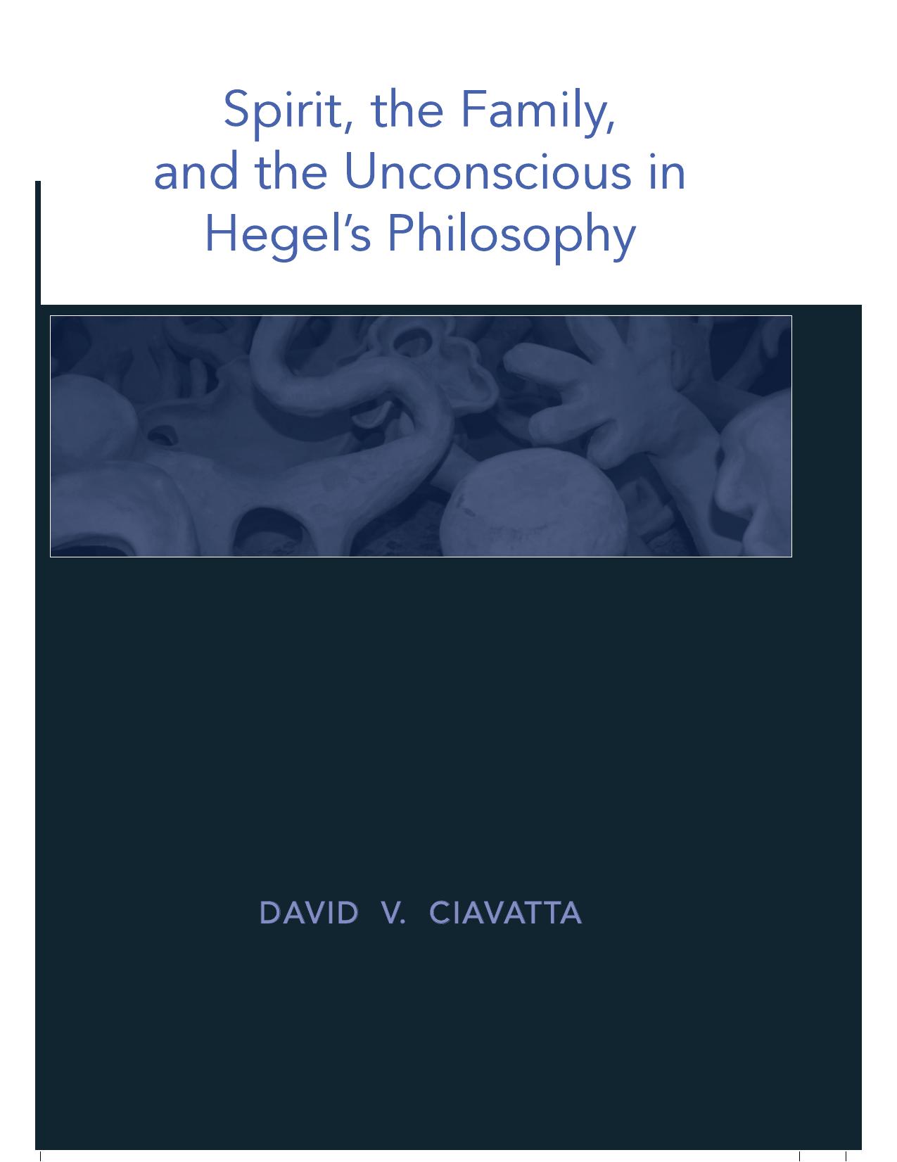 Spirit, the Family, and the Unconscious in Hegel's Philosophy by David V. Ciavatta