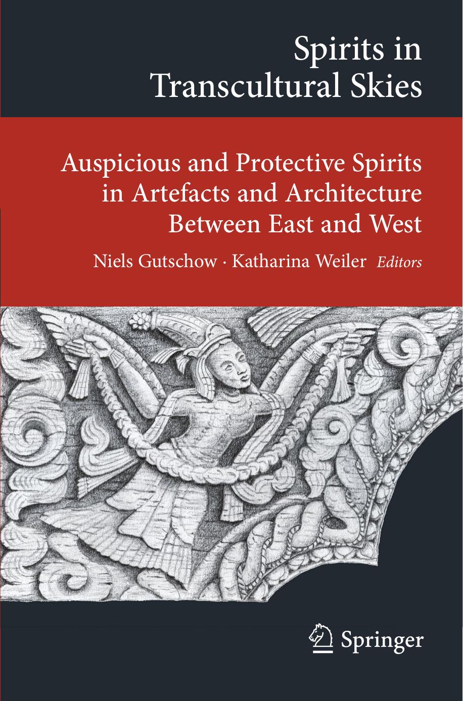 Spirits in Transcultural Skies: Auspicious and Protective Spirits in Artefacts and Architecture Between East and West by Niels Gutschow Katharina Weiler (eds.)