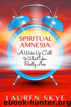 Spiritual Amnesia: A Wake Up Call To What You Really Are by Lauren Skye