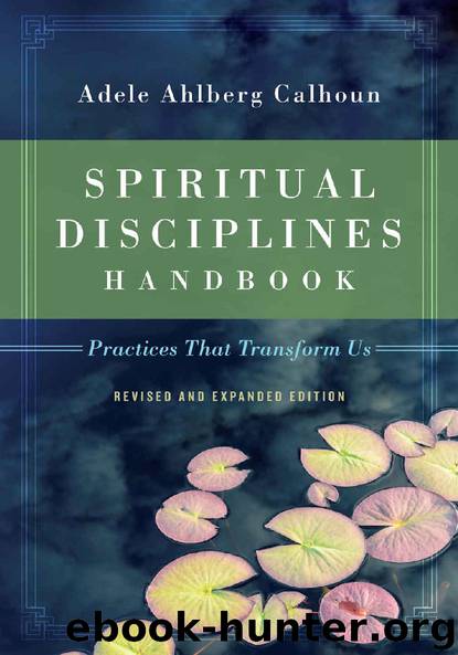 Spiritual Disciplines Handbook: Practices That Transform Us by Adele Ahlberg Calhoun