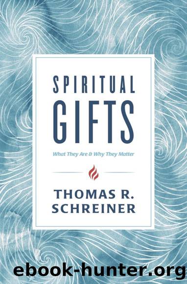 Spiritual Gifts: What They Are and Why They Matter by Thomas R. Schreiner