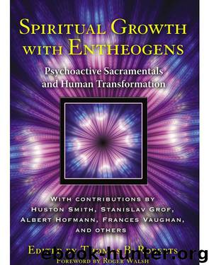 Spiritual Growth With Entheogens: Psychoactive Sacramentals and Human Transformation by Thomas B. Ph.d. Roberts