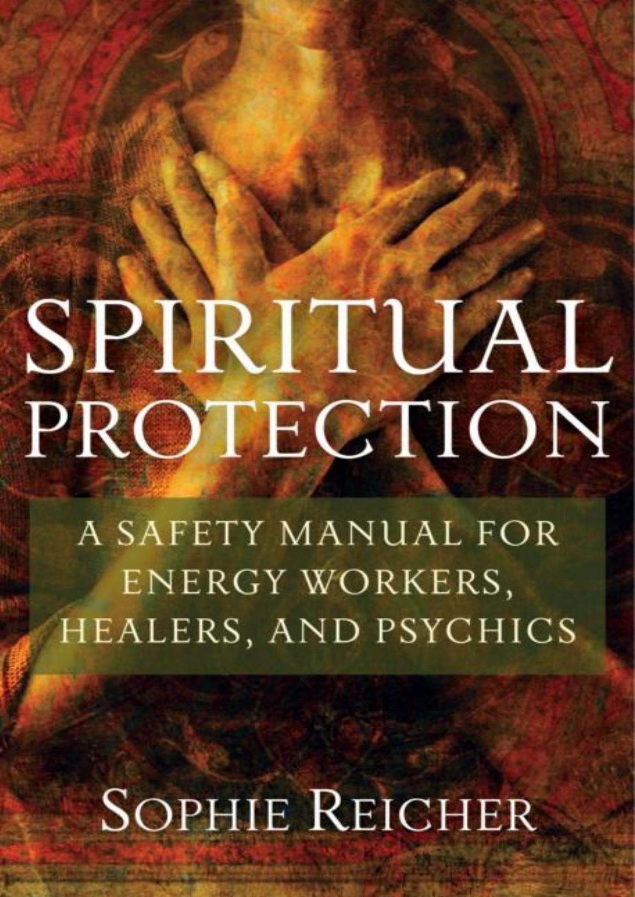 Spiritual Protection: A Safety Manual for Energy Workers, Healers, and Psychics by Sophie Reicher