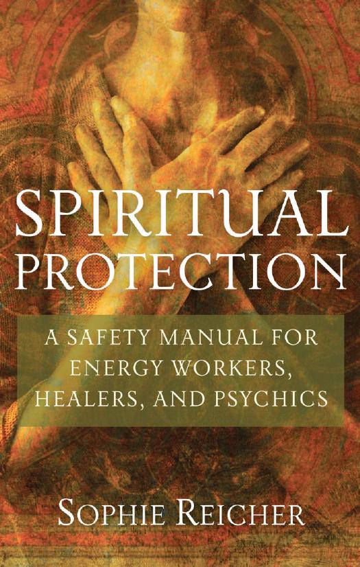 Spiritual Protection: a Safety Manual for Energy Workers, Healers, and Psychics by Reichter Sophie