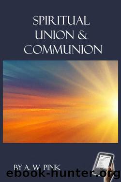Spiritual Union and Communion by A.W. Pink