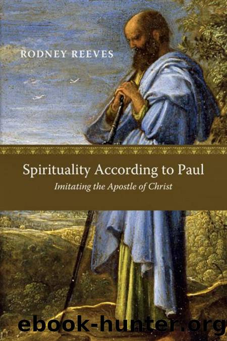 Spirituality According to Paul : Imitating the Apostle of Christ by Rodney Reeves