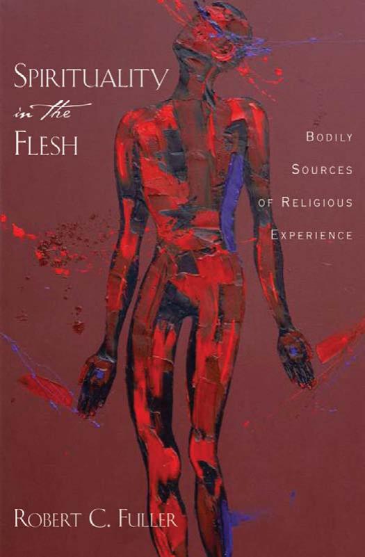 Spirituality in the Flesh: Bodily Sources of Religious Experiences by Robert C. Fuller