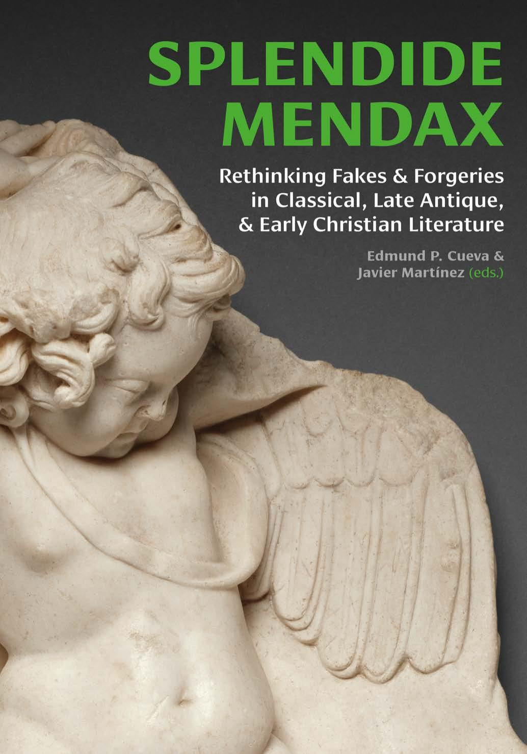 Splendide Mendax : Rethinking Fakes and Forgeries in Classical, Late Antique, and Early Christian Literature by Edmund P. Cueva; Javier Martínez