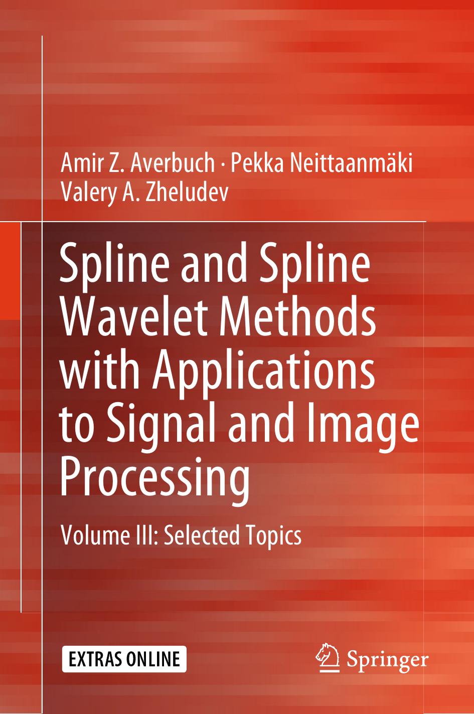 Spline and Spline Wavelet Methods with Applications to Signal and Image Processing by Amir Z. Averbuch Pekka Neittaanmäki Valery A. Zheludev