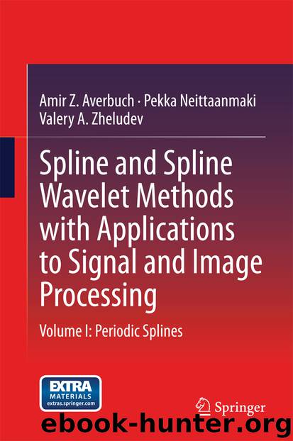 Spline and Spline Wavelet Methods with Applications to Signal and Image Processing by Amir Z. Averbuch Pekka Neittaanmaki & Valery A. Zheludev