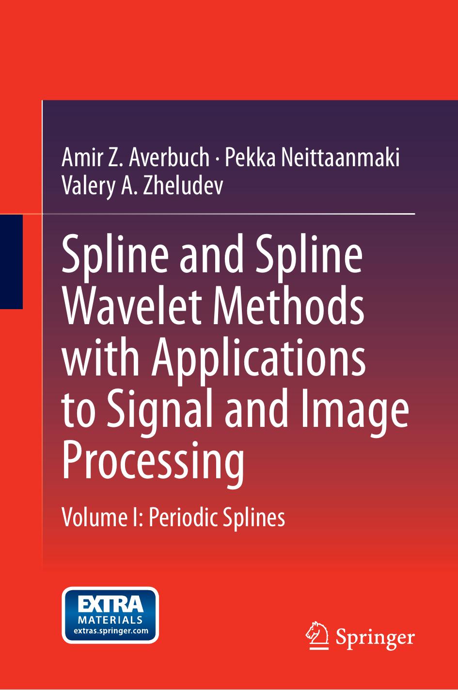 Spline and Spline Wavelet Methods with Applications to Signal and Image Processing: Volume I: Periodic Splines by Amir Z. Averbuch Pekka Neittaanmaki Valery A. Zheludev (auth.)