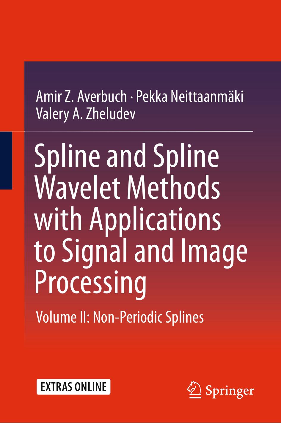 Spline and Spline Wavelet Methods with Applications to Signal and Image Processing: Volume II: Non-Periodic Splines by Amir Z. Averbuch Pekka Neittaanmäki Valery A. Zheludev (auth.)