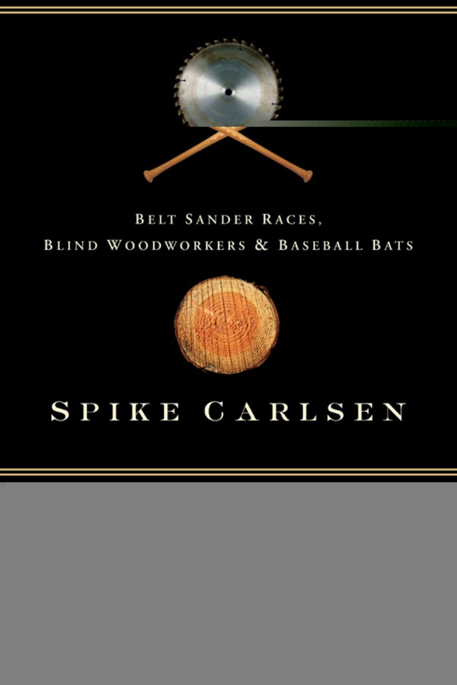 Splintered History of Wood : Belt Sander Races, Blind Woodworkers, and Baseball Bats by Spike Carlsen