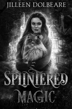 Splintered Magic: A Paranormal Women's Urban Fantasy Fiction Novel (Book 1) by Jilleen Dolbeare