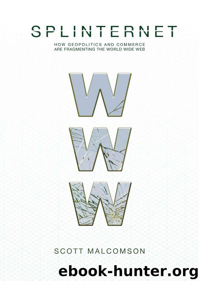 Splinternet: How Geopolitics and Commerce are Fragmenting the World Wide Web by Scott Malcomson