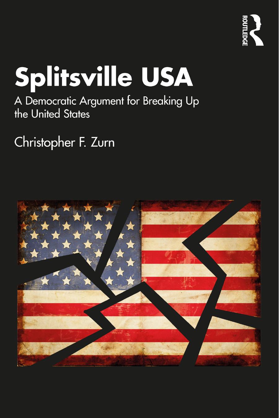 Splitsville USA: A Democratic Argument for Breaking Up the United States by Christopher F. Zurn
