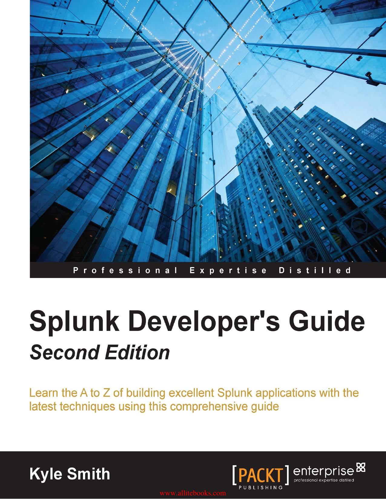 Splunk Developer's Guide - Second Edition by Kyle Smith