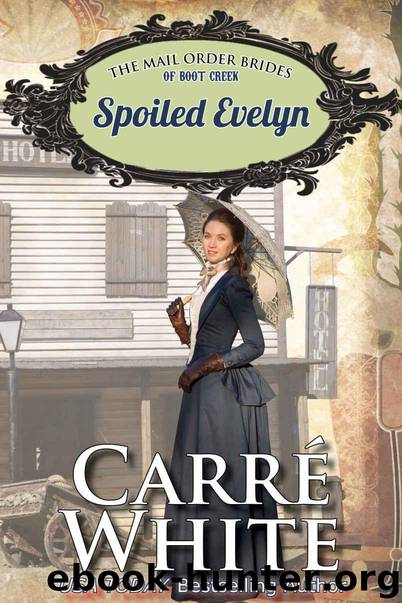 Spoiled Evelyn (The Mail Order Brides of Boot Creek Book 4) by White Carré