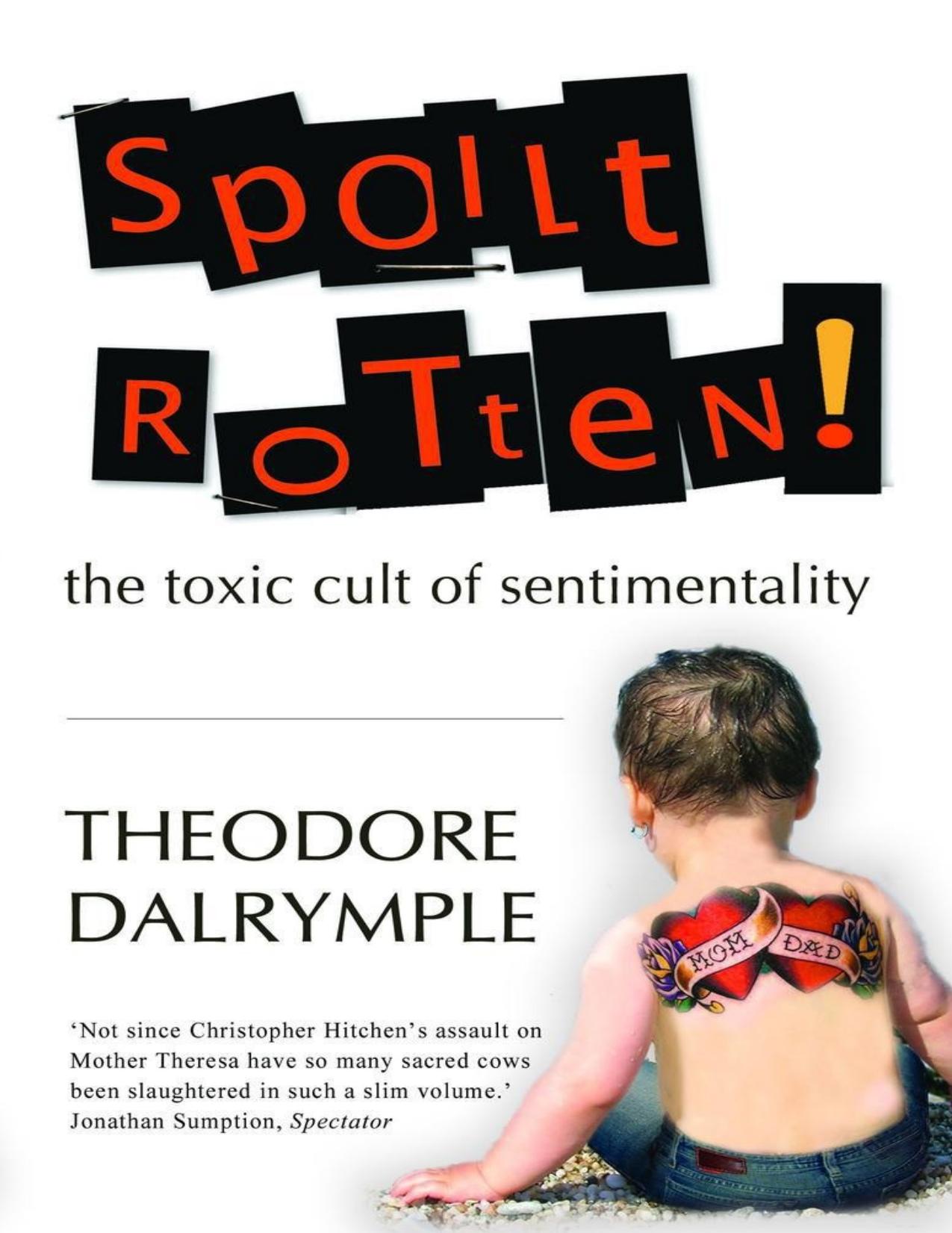Spoilt Rotten: The Toxic Cult of Sentimentality by Theodore Dalrymple