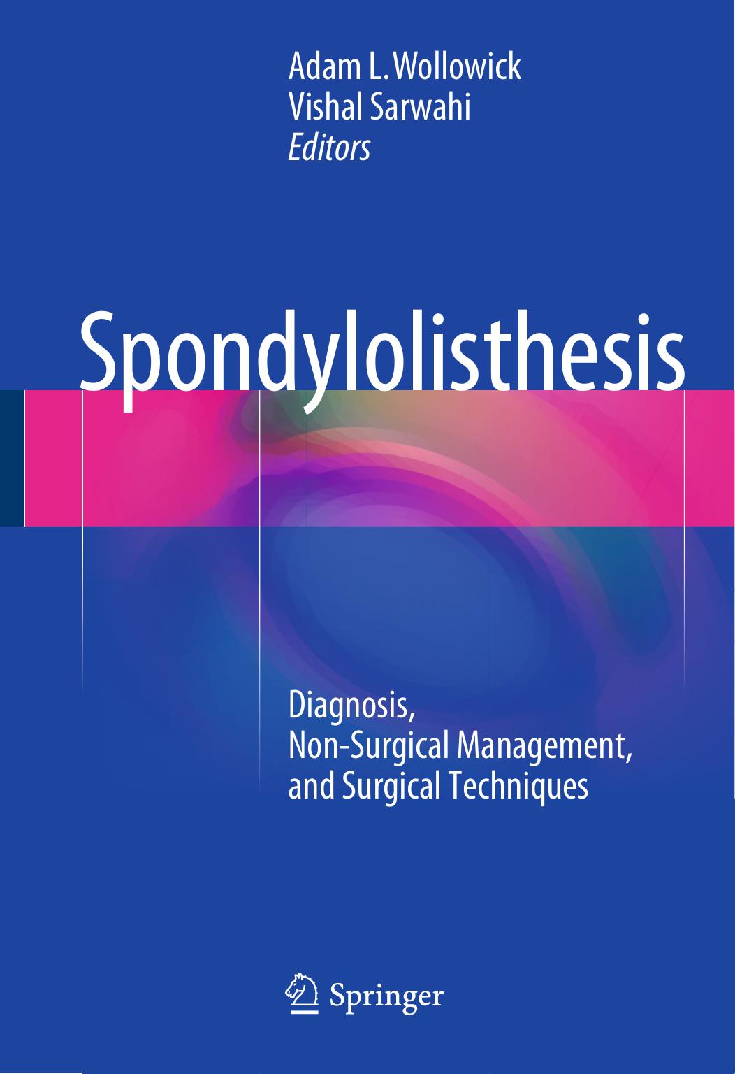 Spondylolisthesis: Diagnosis, Non-Surgical Management, and Surgical Techniques by Adam L. Wollowick Vishal Sarwahi (eds.)