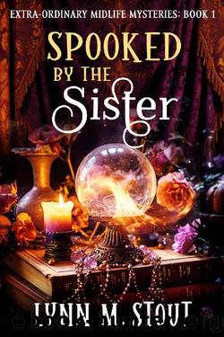 Spooked by the Sister: Paranormal Women's Cozy Mystery (Extra-Ordinary Midlife Mysteries Book 1) by Lynn M. Stout