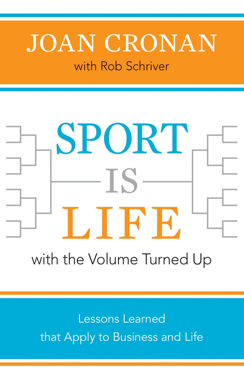Sport Is Life with the Volume Turned Up : Lessons Learned That Apply to Business and Life by Joan Cronan; Rob Schriver