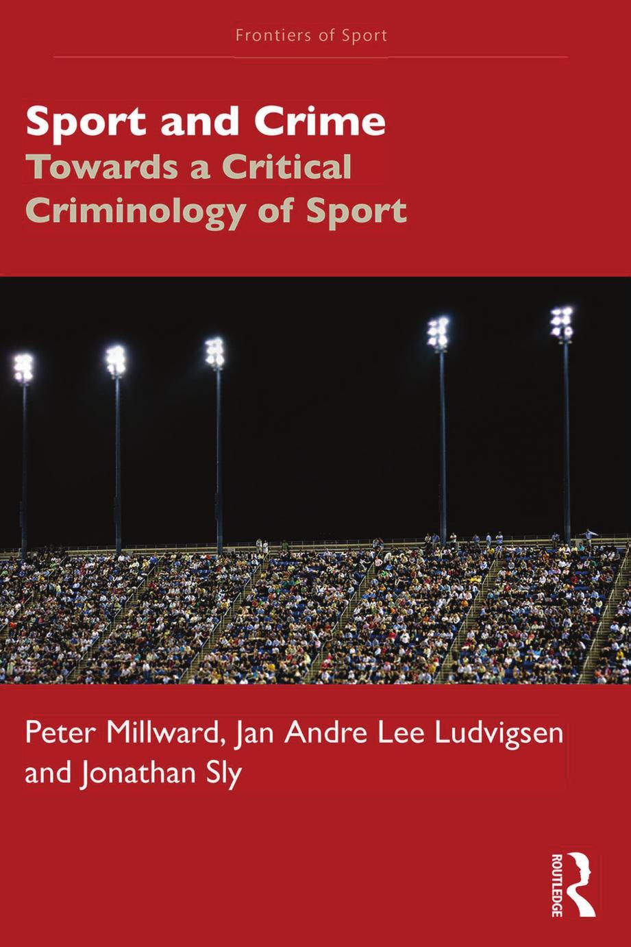 Sport and Crime: Towards a Critical Criminology of Sport by Peter Millward Jan Andre Lee Ludvigsen Jonathan Sly