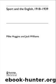 Sport and the English, 1918-1939 by Mike Huggins Jack Williams
