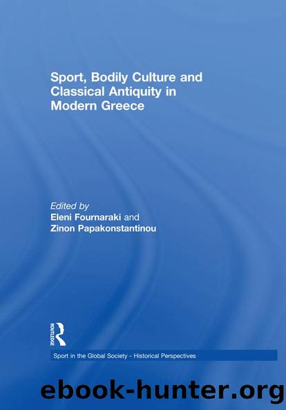 Sport, Bodily Culture and Classical Antiquity in Modern Greece by Eleni Fournaraki Zinon Papakonstantinou