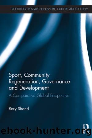 Sport, Community Regeneration, Governance and Development: A Comparative Global Perspective by Rory Shand