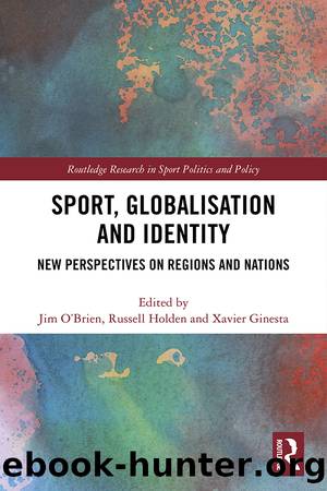 Sport, Globalisation and Identity by Jim O'Brien Russell Holden Xavier Ginesta