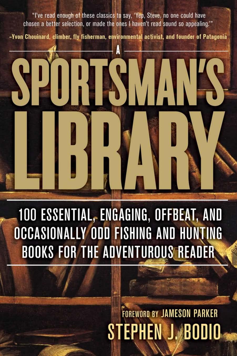 Sportsman's Library: 100 Essential, Engaging, Offbeat, and Occasionally Odd Fishing and Hunting Books for the Adventurous Reader by Stephen Bodio