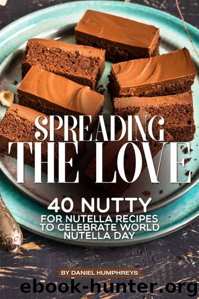 Spreading the Love: 40 Nutty for Nutella Recipes to Celebrate World Nutella Day by Daniel Humphreys