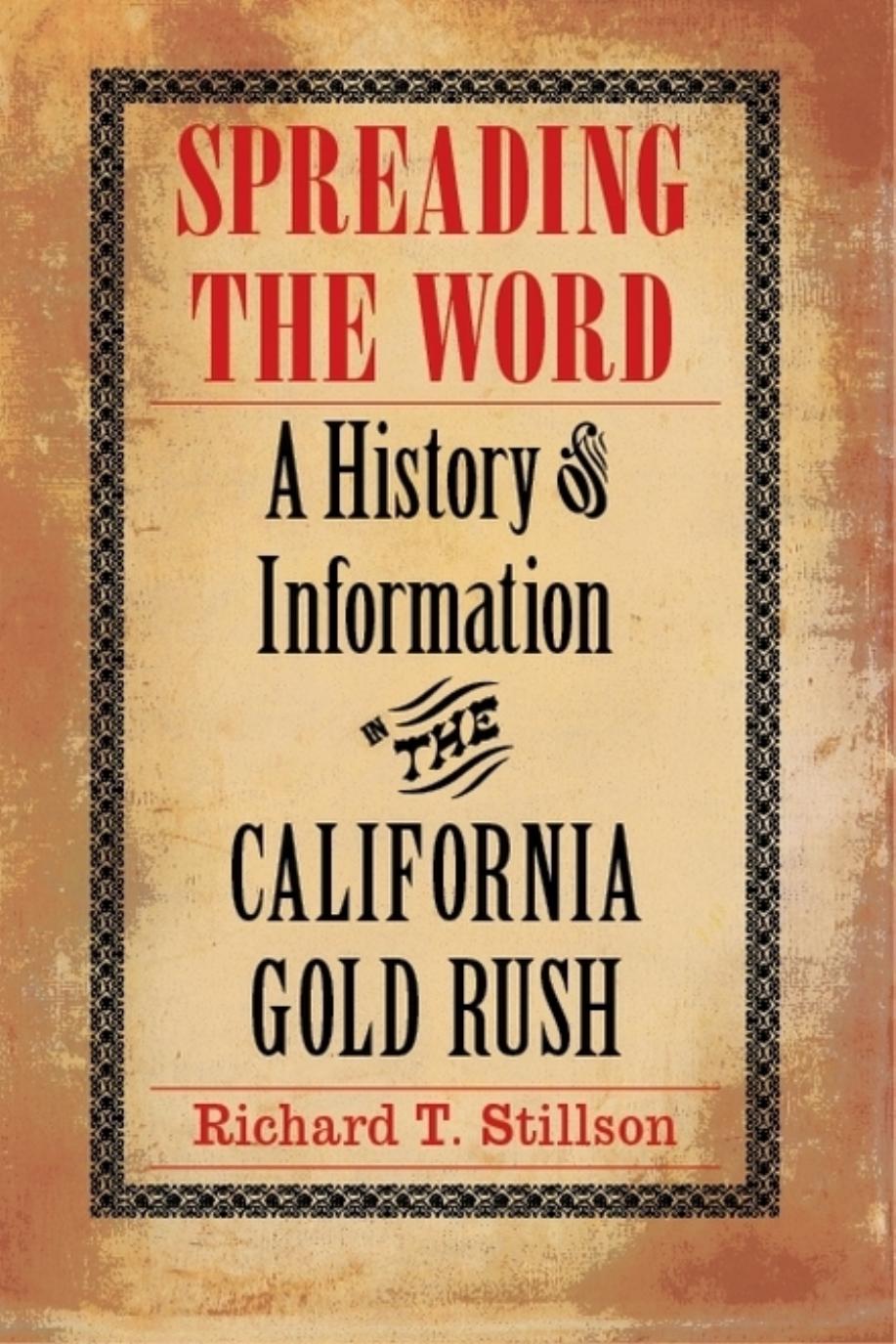Spreading the Word: A History of Information in the California Gold Rush by Richard T. Stillson
