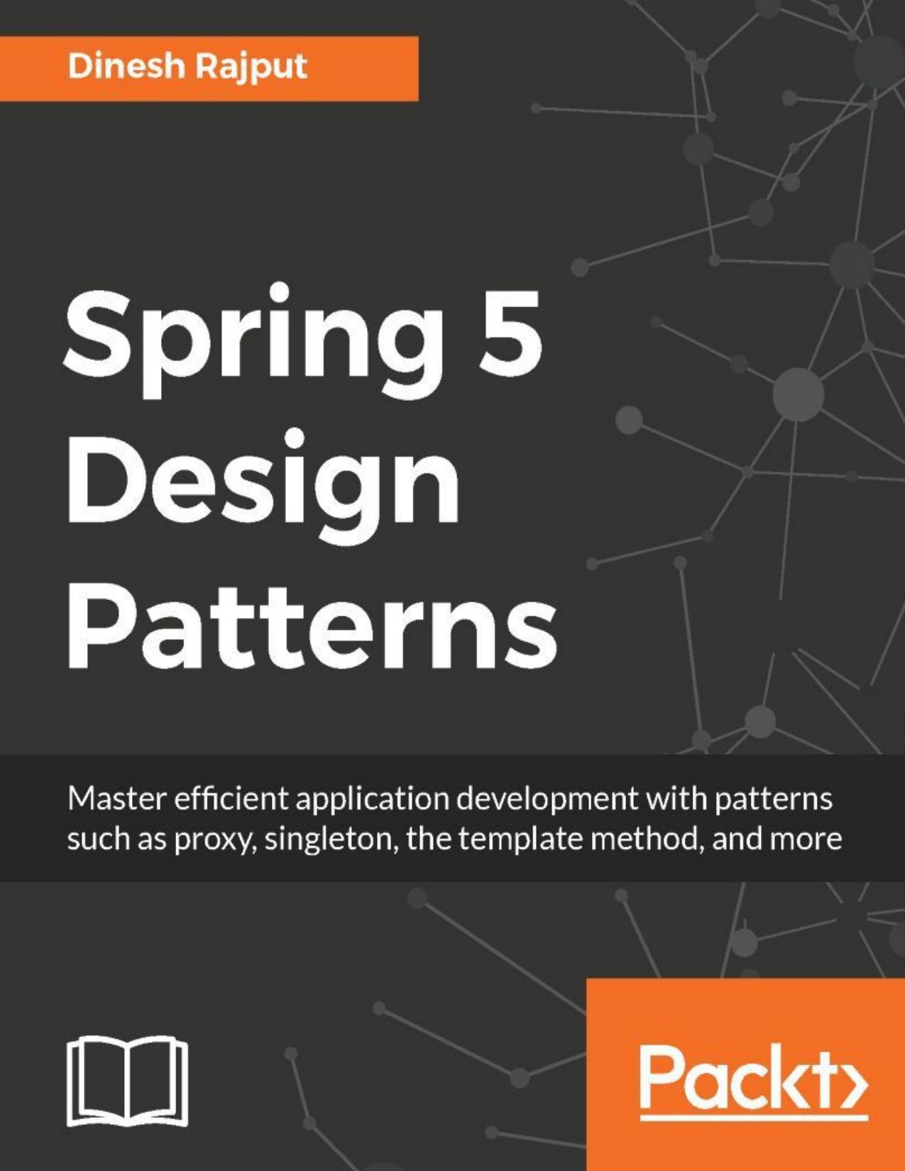 Spring 5 design patterns : master efficient application development with patterns such as proxy, singleton, the template method, and more by Rajput Dinesh