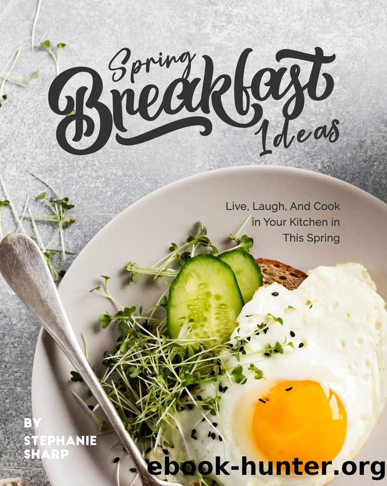 Spring Breakfast Ideas: Live, Laugh, And Cook in Your Kitchen in This Spring by Sharp Stephanie