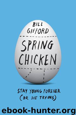 Spring Chicken: Stay Young Forever (or Die Trying) by Bill Gifford