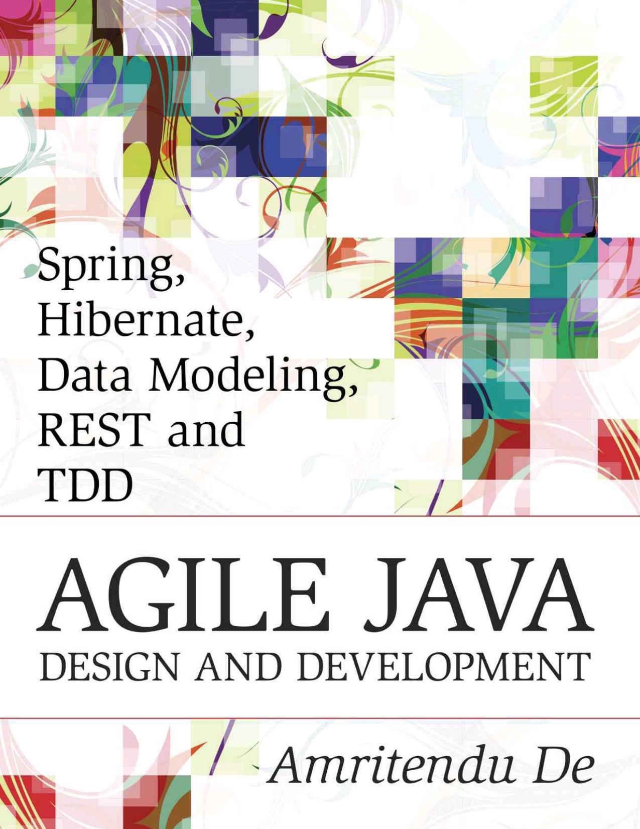 Spring, Hibernate, Data Modeling, REST and TDD:Agile Java Design and Development by Amritendu De