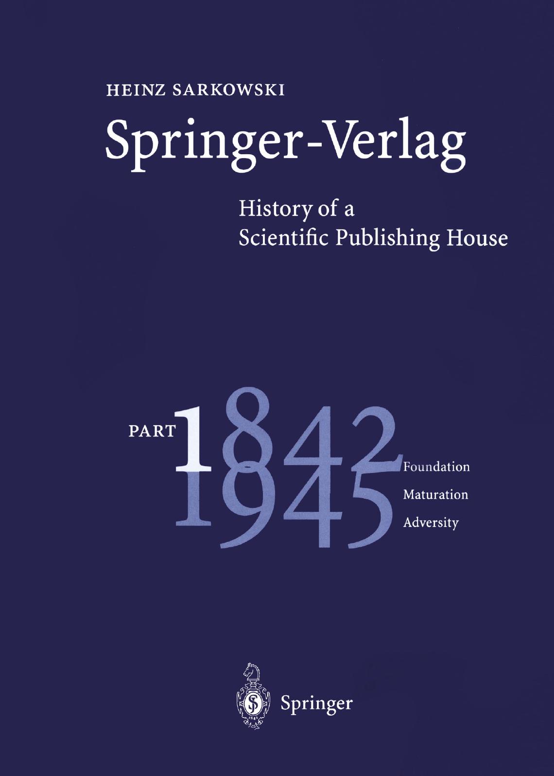 Springer-Verlag History of a Scientific Publishing House: Part 1 Foundation 1842â1945 Maturation Adversity by Heinz Sarkowski (auth.)