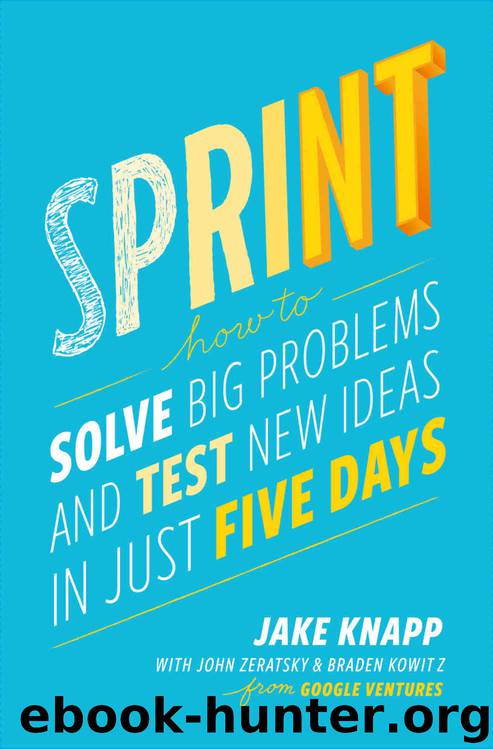 Sprint: How to Solve Big Problems and Test New Ideas in Just Five Days by Jake Knapp & John Zeratsky & Braden Kowitz