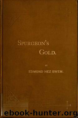 Spurgeon'S Gold : New Selections From the Works of C. H. Spurgeon, Pastor of the Metropolitan Tabernacle, London, England by Charles H. Spurgeon