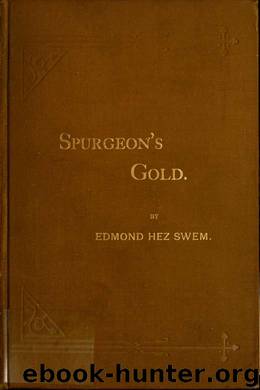 Spurgeon's Gold : New Selections From the Works of C. H. Spurgeon, Pastor of the Metropolitan Tabernacle, London, England by Charles H. Spurgeon