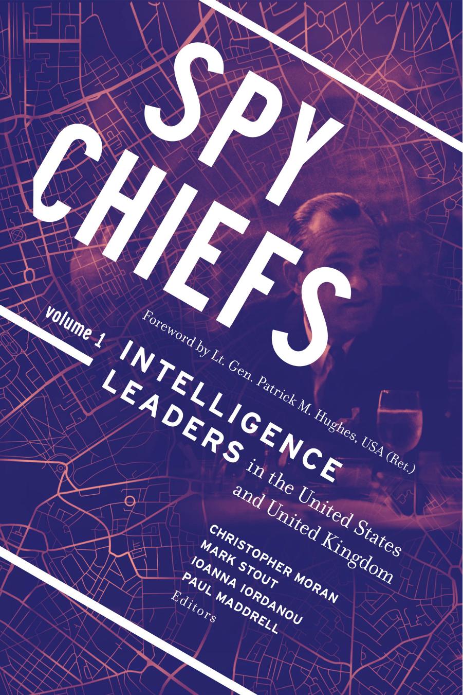 Spy Chiefs: Intelligence Leaders in the United States and United Kingdom by Christopher Moran Mark Stout Ioanna Iordanou Paul Maddrell