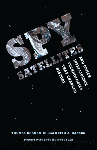 Spy Satellites and Other Intelligence Technologies that Changed History by Jr. Thomas Graham; Keith A. Hansen; Robert Huffstutler