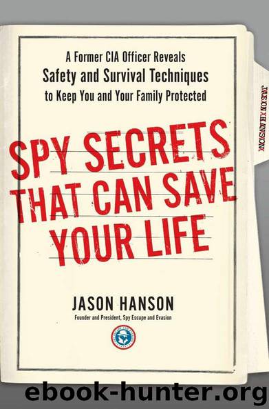 Spy Secrets That Can Save Your Life: A Former CIA Officer Reveals Safety and Survival Techniques to Keep You and Your Family Protected by Jason Hanson