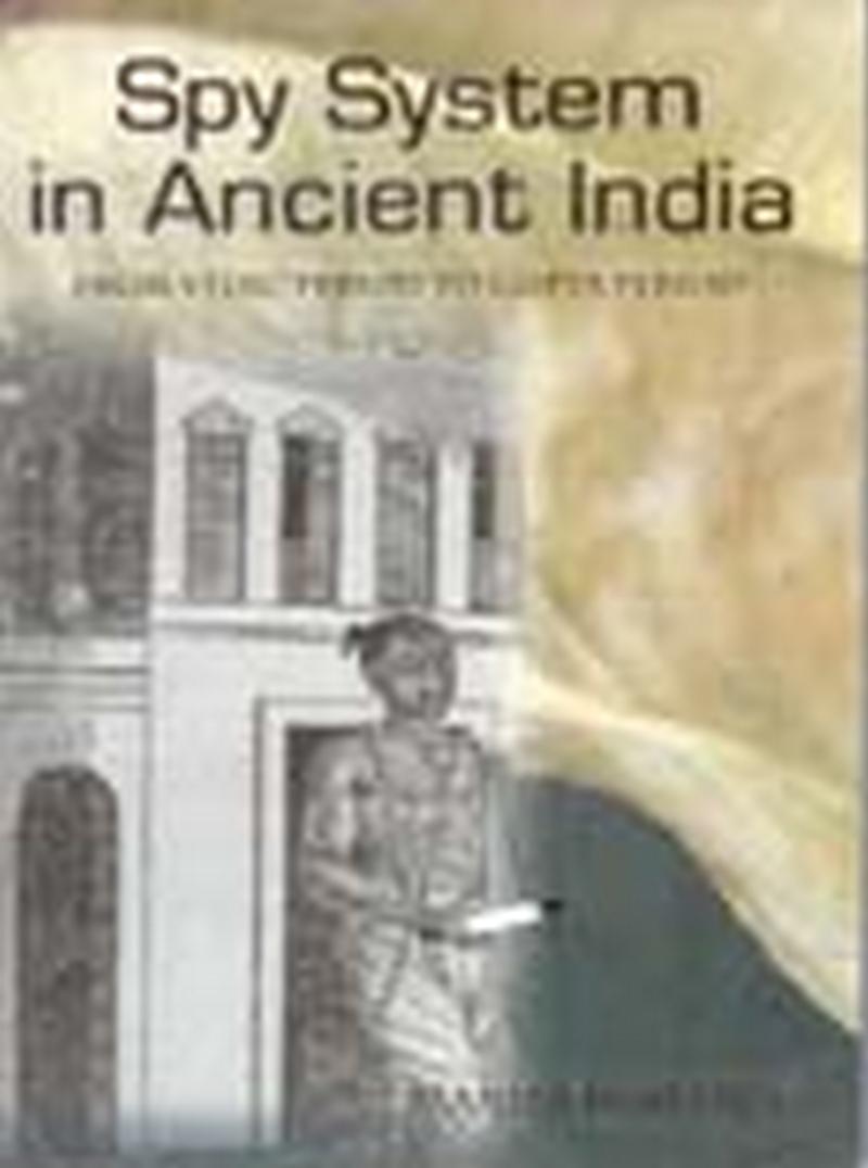 Spy System in Ancient India From Vedic Period to Gupta Period by Manila Rohtagi